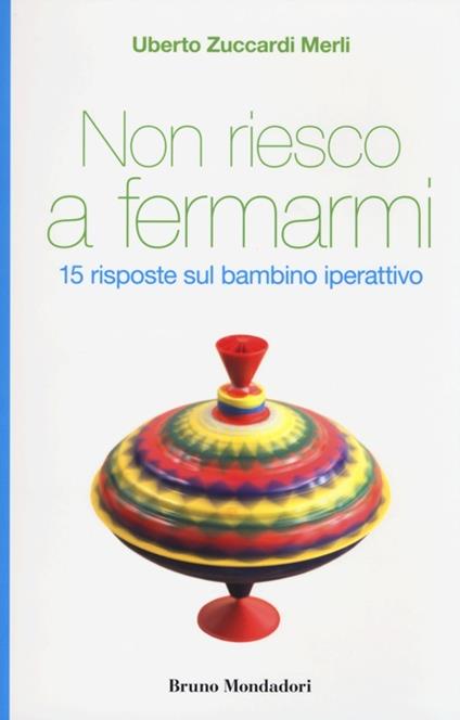 Non riesco a fermarmi. 15 risposte sul bambino iperattivo - Uberto Zuccardi Merli - copertina