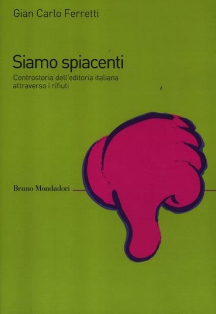 Siamo spiacenti. Controstoria dell'editoria italiana attraverso i rifiuti dal 1925 ad oggi - Gian Carlo Ferretti - copertina