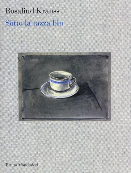 Sotto la tazza blu - Rosalind Krauss - copertina