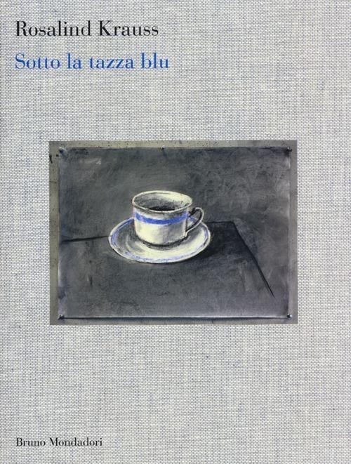 Sotto la tazza blu - Rosalind Krauss - copertina