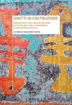 Diritti in costruzione. Presupposti per una definizione efficace dei livelli essenziali di assistenza sociale