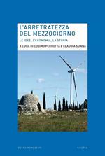 L' arretratezza del Mezzogiorno. Le idee, l'economia, la storia