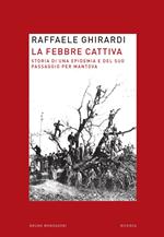 La febbre cattiva. Storia di un'epidemia e del suo passaggio per Mantova