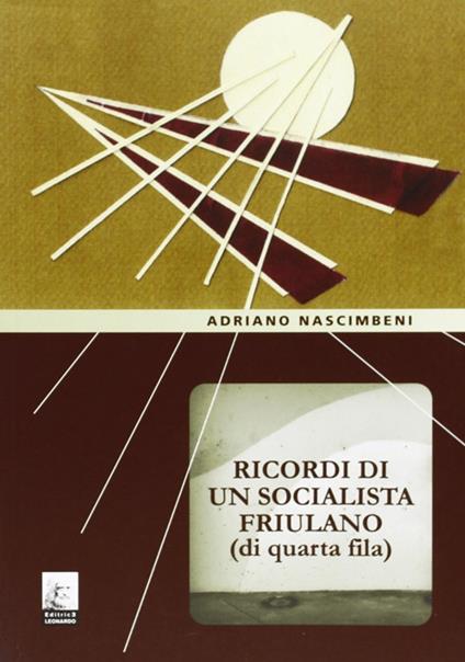 Ricordi di un socialista friulano (di quarta fila) - Adriano Nascimbeni - copertina