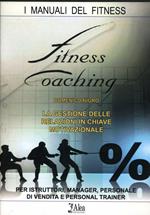 Fitness coaching. La gestione delle relazioni in chiave motivazionale. Per istruttori, manager, personale di vendita e personal trainer