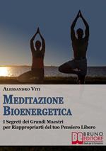 Meditazione bioenergetica. I segreti dei grandi maestri per riappropriarti del tuo pensiero libero