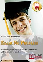 Esami no problem. Tecniche per acquisire un buon metodo di studio divertendosi