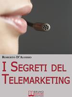 I segreti del telemarketing. Strumenti e strategie segrete per un perfetto telemarketing.