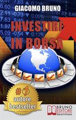Investire in Borsa. Segreti e investimenti per guadagnare denaro con il trading online