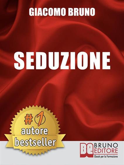 Seduzione. Tecniche di seduzione e attrazione rapida e comunicazione pratica per ogni sesso - Giacomo Bruno - ebook