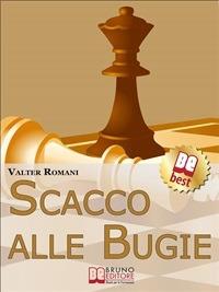 Scacco alle bugie. Come scovare le bugie, smascherare chi mente e limitare i danni - Valter Romani - ebook