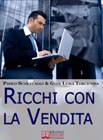 Ricchi con la vendita. Come diventare venditori eccellenti e cogliere le opportunità della vendita