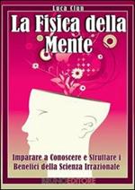 La fisica della mente. Imparare a conoscere e sfruttare i benefici della psicologia quantistica