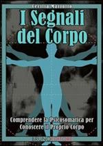 I segnali del corpo. Comprendere la psicosomatica per conoscere il proprio corpo