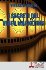 I segreti del video marketing. Strategie e tecniche segrete per guadagnare e fare pubblicità con i portali di condivisione video