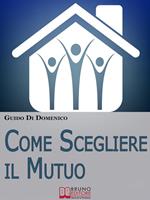 Come scegliere il mutuo. Come ottenere il mutuo migliore senza avere brutte sorprese