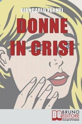 Donne in crisi. Come tornare a sorridere, a piacersi, a riappropriarsi della propria vita - Giancarlo Fornei - ebook