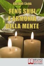 Feng shui e armonia della mente. Tecniche e strategie per migliorare l'equilibrio mentale ed energetico nella casa