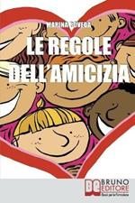 Le regole dell'amicizia. Tutti i segreti per conquistare e mantenere buoni amici