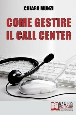 Come gestire il call center. Tecniche efficaci di gestione per ottenere il massimo risultato - Chiara Munzi - ebook