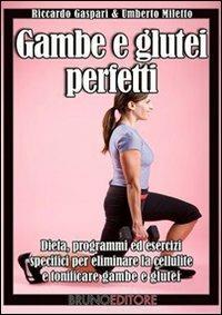 Gambe e glutei perfetti. Dieta, programmi ed esercizi specifici per eliminare la cellulite e tonificare gambe e glutei - Riccardo Gaspari,Umberto Miletto - ebook