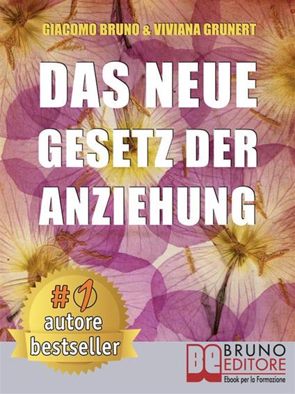 Das neue Gesetz der Anziehung. Wie du deine Träume in konkrete und realisierbare Ziele umwandeln kannst - Giacomo Bruno,Viviana Grunert - ebook