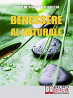 Benessere al naturale. Come accrescere la propria energia psicofisica e prendersi cura di sé grazie all'aiuto della naturopatia e della PNL