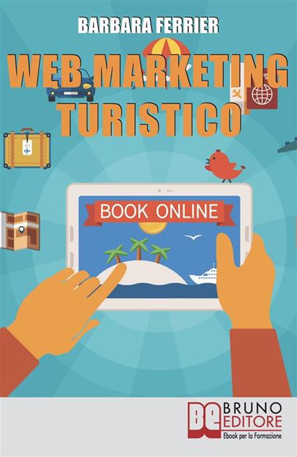 Web marketing turistico. Come acquisire migliaia di clienti per la tua struttura con il web - Barbara Ferrier - ebook