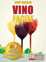 Vino facile. Scelta, degustazione, comunicazione e abbinamento cibo vino in modo facile