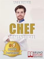 Chef imprenditore. Come diventare uno chef imprenditore di successo partendo da zero