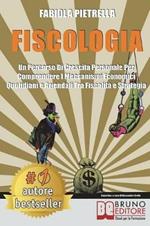 Fiscologia. Un percorso di crescita personale per comprendere i meccanismi economici quotidiani e aziendali tra fiscalità e strategia