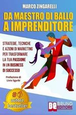 Da maestro di ballo a imprenditore. Strategie, tecniche e azioni di marketing per trasformare la tua passione in un business di successo