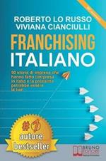 Franchising italiano. 50 storie di imprese che hanno fatto (im)presa In Italia e la prossima potrebbe essere la tua!