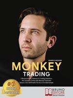 Monkey trading. Il rivoluzionario sistema di trading statistico per investire online nei mercati finanziari senza l'uso dell'analisi tecnica e fondamentale