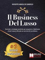 Il business del lusso. Tecniche e strategie pratiche per acquisire e fidelizzare clienti luxury offrendo un servizio di eccellenza