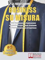 Business su misura. Come raggiungere la realizzazione personale e professionale sfruttando le proprie competenze ed esperienze