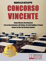 Concorso vincente. Come vincere un concorso per le forze armate e di polizia, per enti pubblici e privati anche se non sai da dove iniziare