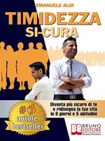 Timidezza si-cura. Diventa più sicuro di te e ridisegna la tua vita in 8 giorni e 5 abitudini