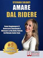 Amare dal ridere. Come raggiungere il benessere emozionale e ritrovare la via della felicità col metodo smile stylee