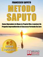 Metodo Saputo. Come riprendere in mano la propria vita e lanciare un progetto imprenditoriale di successo partendo da zero