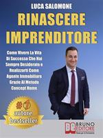 Rinascere imprenditore. Come vivere la vita di successo che hai sempre desiderato e realizzarti come agente immobiliare grazie al metodo Concept Home