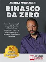 Rinasco da zero. Come riconoscere gli ostacoli della vita, affrontarli con decisione e vivere la vita attraverso un processo di resilienza interiore