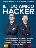 Il tuo amico hacker. Tecniche, strumenti, software e strategie che ti tengono al sicuro dai crimini informatici a casa e in azienda grazie a Dottor Marc