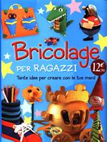 Bricolage per ragazzi. Ediz. illustrata