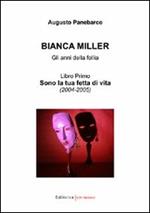 Bianca Miller. Gli anni della follia. Vol. 1: Sono la tua fetta di vita (2004-2005).