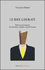 Le idee liberate. Politica ed economia tra consenso, mercato e scelte bloccate