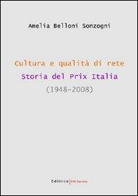 Cultura e qualità di rete. Storia del Prix Italia (1948-2008) - Amelia Belloni Sonzogni - copertina