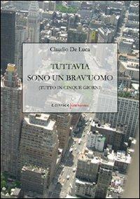 Tuttavia sono un brav'uomo. Tutto in cinque giorni - Claudio De Luca - copertina