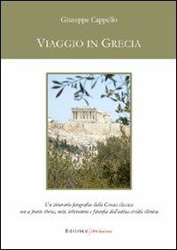 Viaggio in Grecia. Un itinerario fotografico della Grecia classica con a fronte storia, miti, letteratura e filosofia dell'antica civiltà ellenica - Giuseppe Cappello - copertina