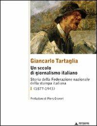 Un secolo di giornalismo italiano. Storia della Federazione nazionale della stampa italiana. Vol. 1: (1877-1943). - Giancarlo Tartaglia - copertina